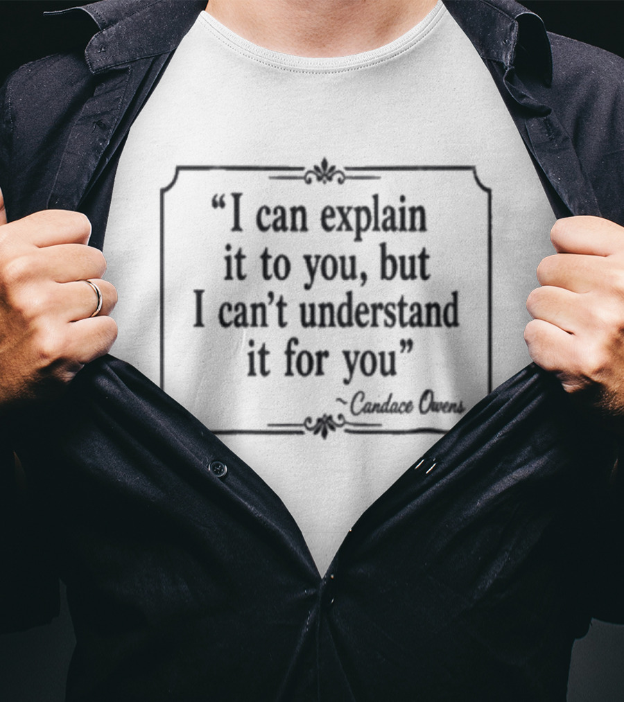 I Can Explain It To You But I Can't Understand It For You Candace Owens T-Shirt