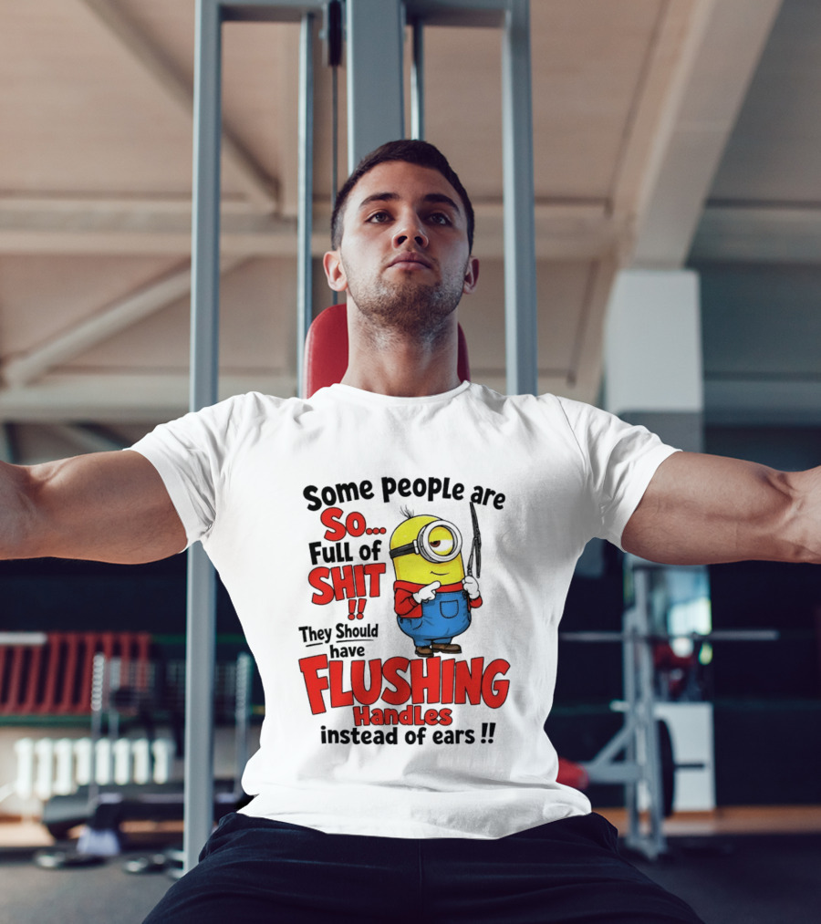 Some People Are So Full Of Shit They Should Have Flushing Handles Minion T-Shirt
