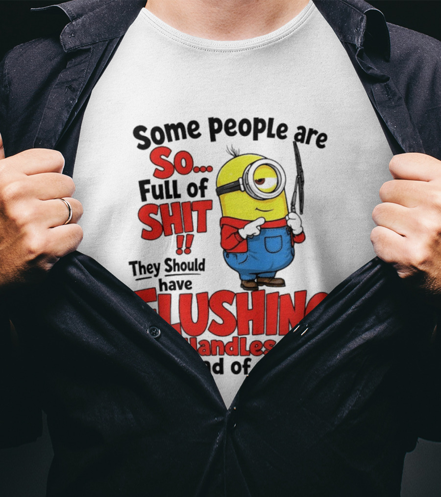 Some People Are So Full Of Shit They Should Have Flushing Handles Minion T-Shirt