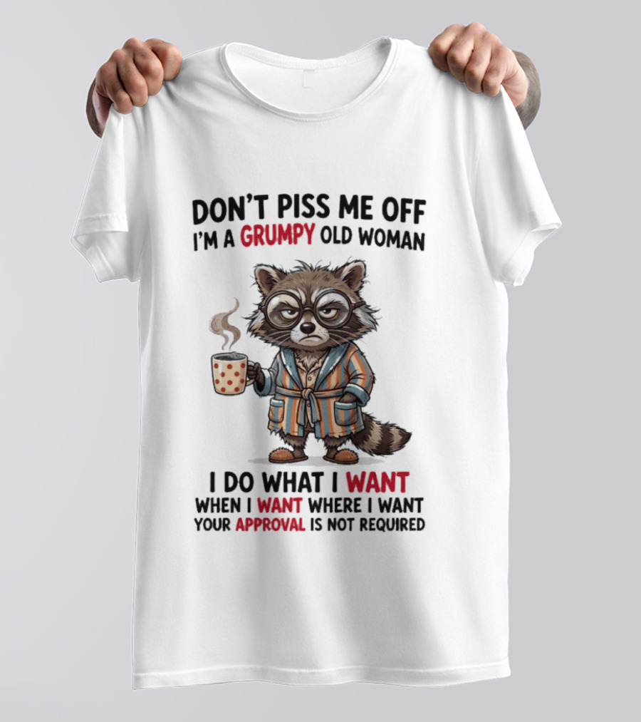 Grumpy Old Woman Raccoon Don't Piss Me Off I Do What I Want Approval Not Required T-Shirt