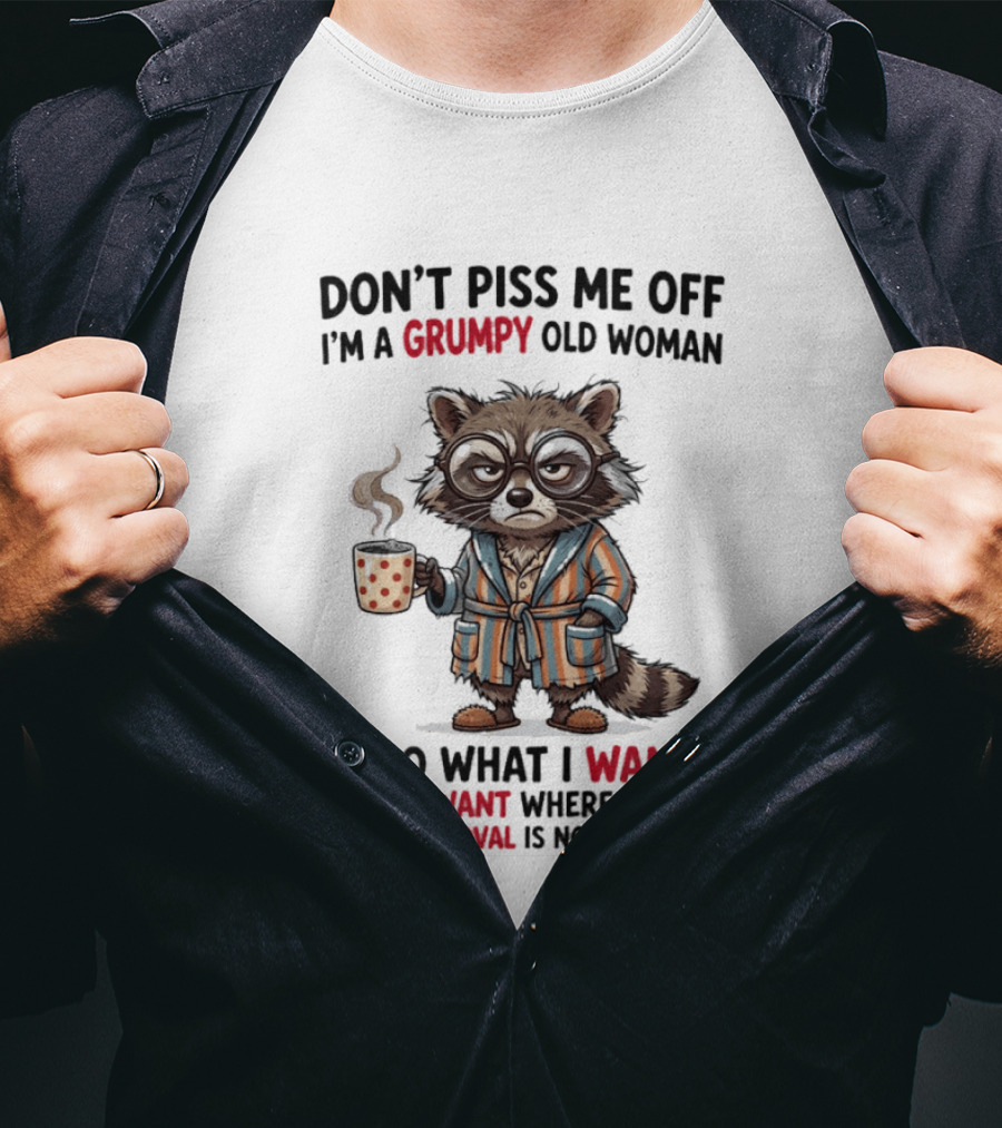 Grumpy Old Woman Raccoon Don't Piss Me Off I Do What I Want Approval Not Required T-Shirt