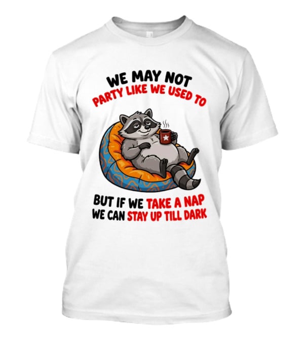 We May Not Party Like We Used To Raccoon With Coffee Relaxing On Bean Bag T-Shirt