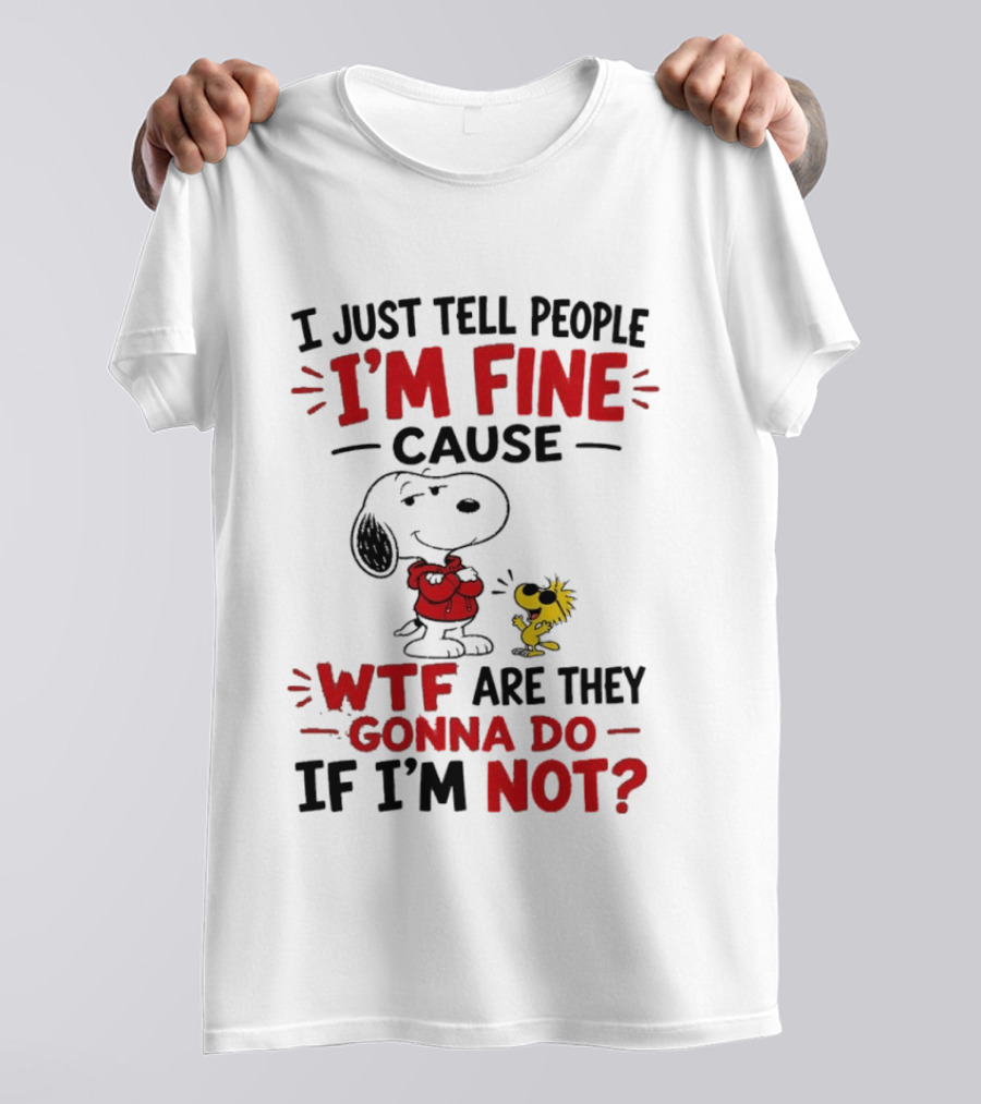 Snoopy Woodstock I'm Fine Cause WTF Are They Gonna Do If I'm Not T-Shirt