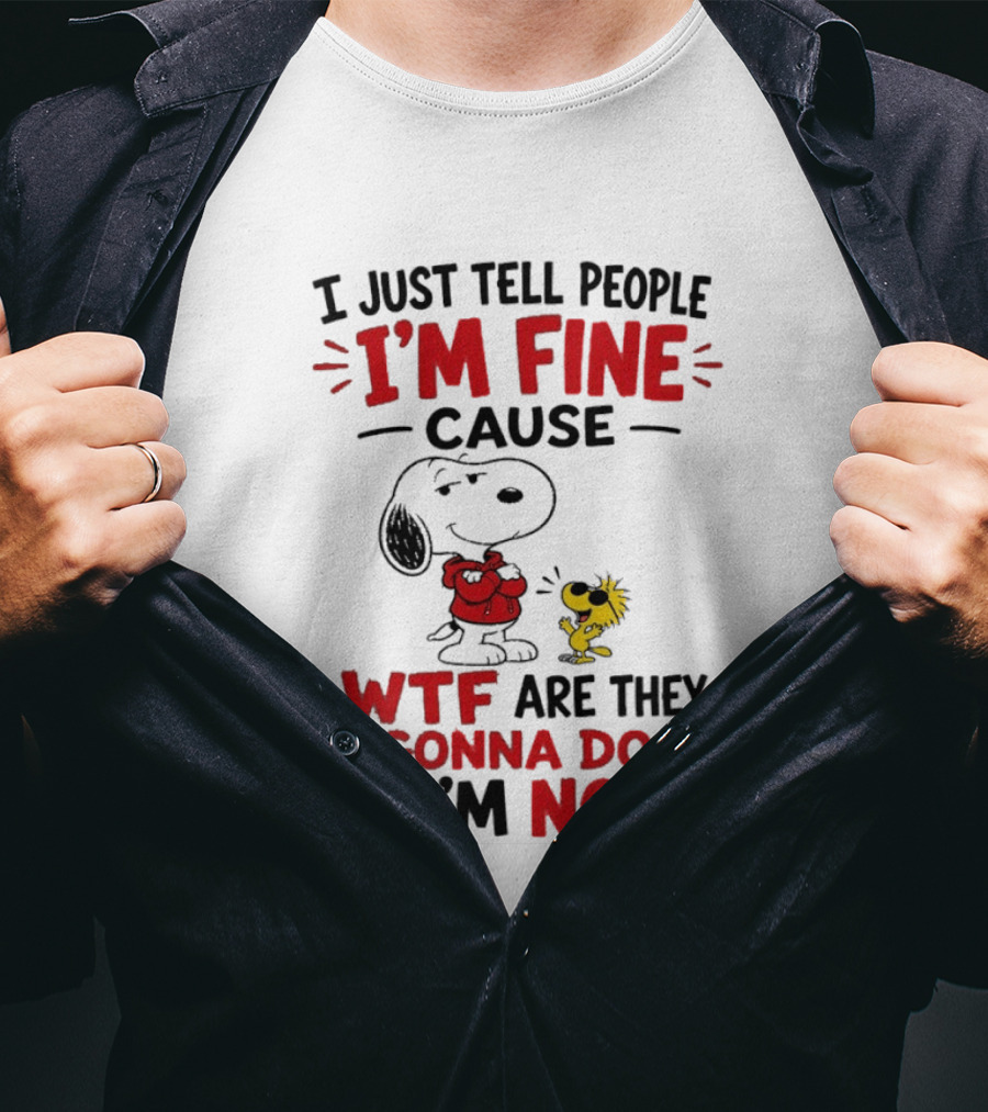 Snoopy Woodstock I'm Fine Cause WTF Are They Gonna Do If I'm Not T-Shirt