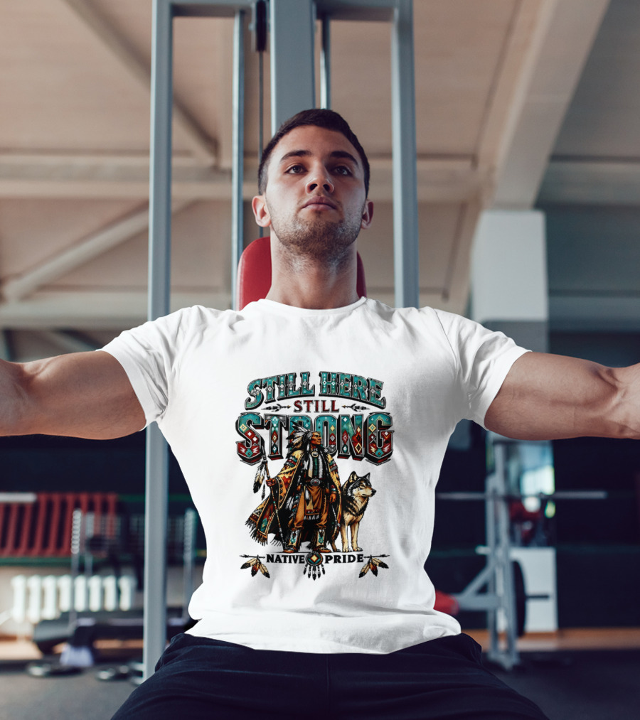 Still Here Still Strong Native Pride Native American Warrior And Wolf T-Shirt