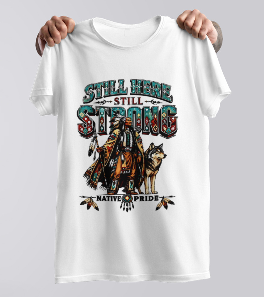 Still Here Still Strong Native Pride Native American Warrior And Wolf T-Shirt