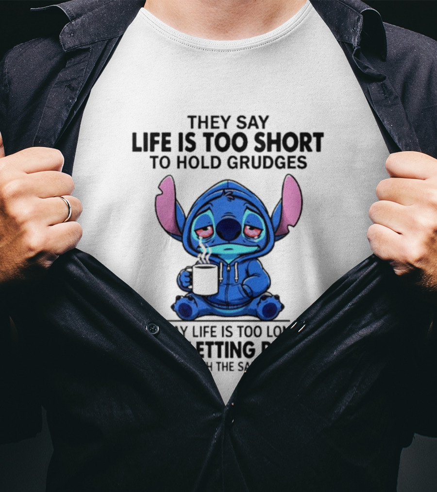 Stitch Cartoon Cup They Say Life Is Too Short To Hold Grudges I Say Life Is Too Long To Be Letting People Get Away T-Shirt
