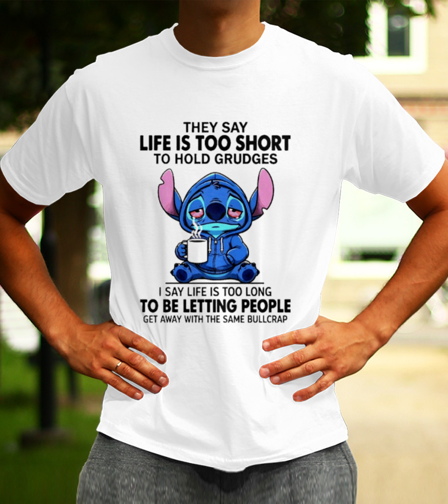 Stitch Cartoon Cup They Say Life Is Too Short To Hold Grudges I Say Life Is Too Long To Be Letting People Get Away T-Shirt