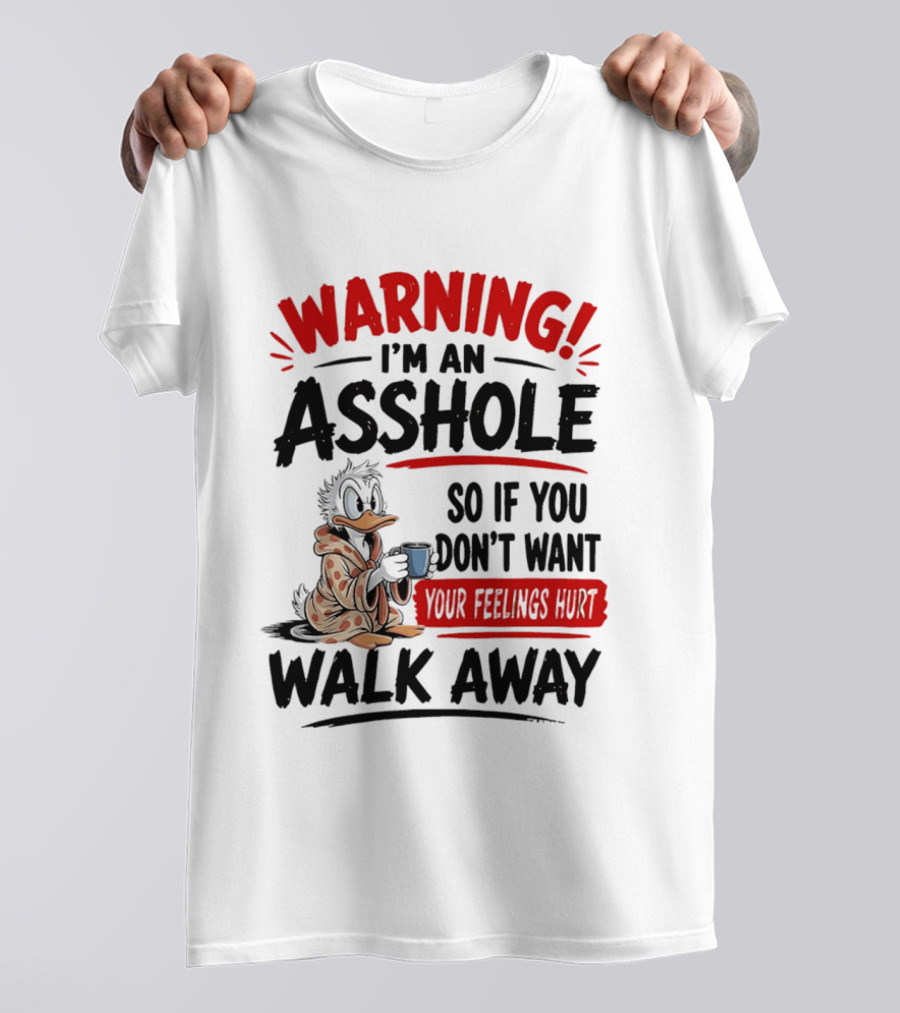 Warning I'm An Asshole Donald Duck So If You Don't Want Your Feelings Hurt Walk Away T-Shirt