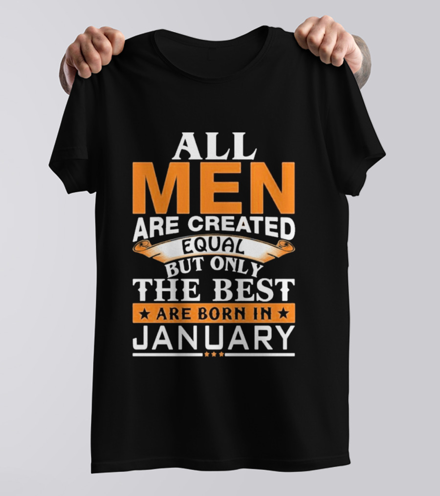 All Men Are Created Equal But Only The Best Are Born In January T-Shirt