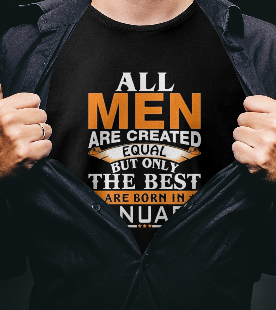 All Men Are Created Equal But Only The Best Are Born In January T-Shirt