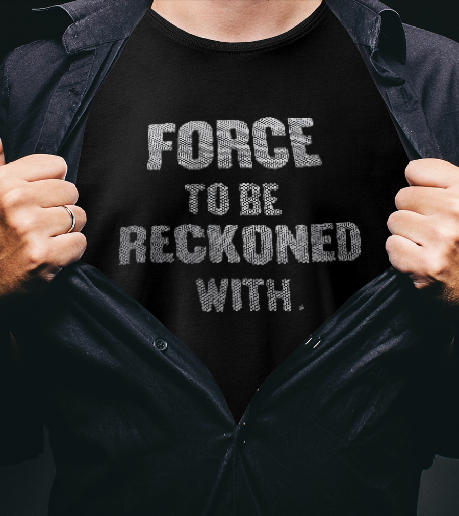 Force To Be Reckoned With Empowerment Motivational T-Shirt