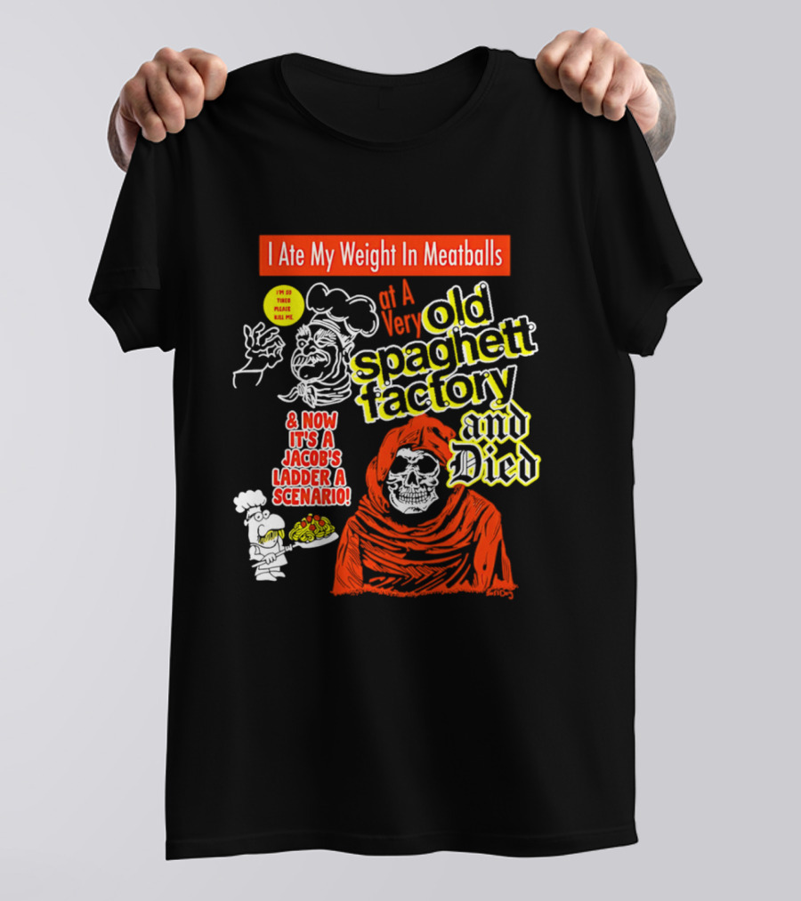 I Ate My Weight In Meatballs At A Very Old Spaghetti Factory And Died And Now It's A Jacob's Ladder A Scenario T-Shirt