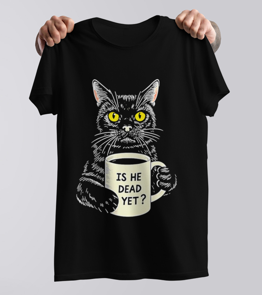 Is He Dead Yet Cat With Yellow Eyes And Coffee Cup T-Shirt