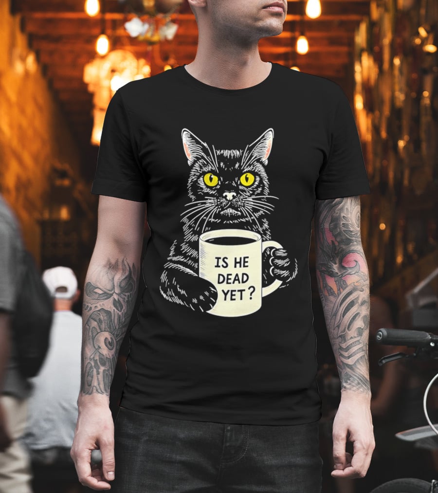 Is He Dead Yet Cat With Yellow Eyes And Coffee Cup T-Shirt