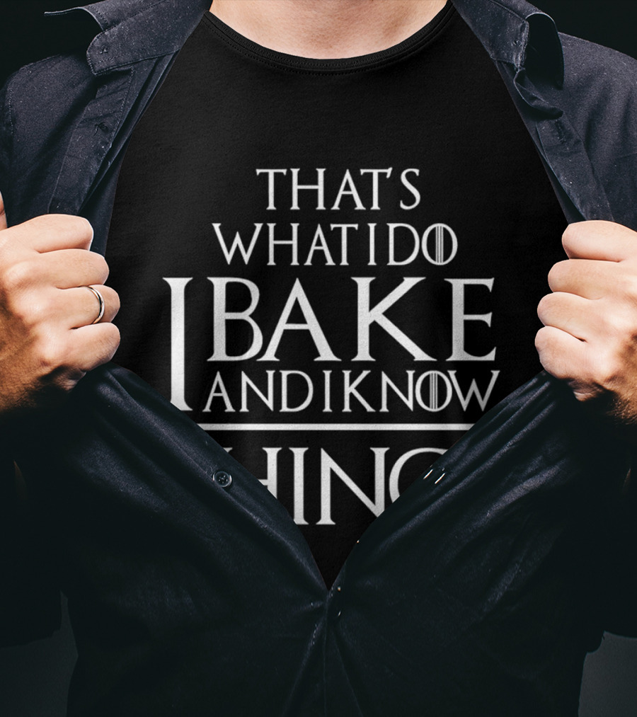 That's What I Do I Bake And I Know Things Clever Phrase Baking Enthusiast Humor T-Shirt
