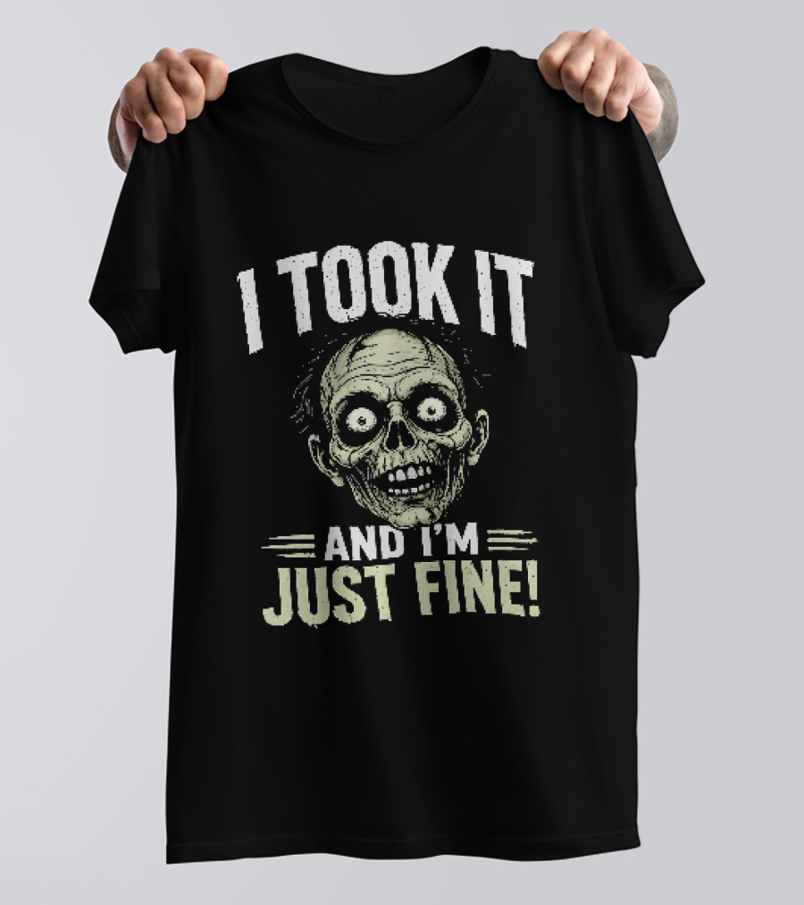 Zombie I Took It And I'm Just Fine Creepy Humor T-Shirt