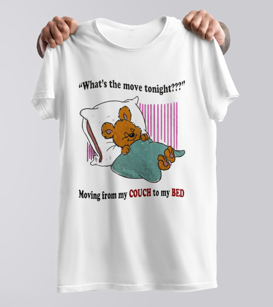 What's The Move Tonight Moving From My Couch To My Bed With Sleepy Bear T-Shirt
