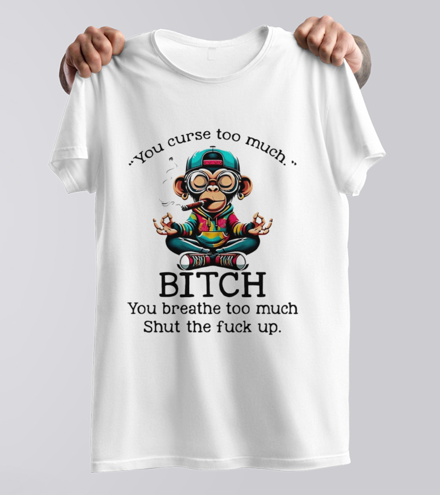 You Curse Too Much Meditating Cartoon Monkey Smoking Cigar Bitch Breathe Shut Up T-Shirt