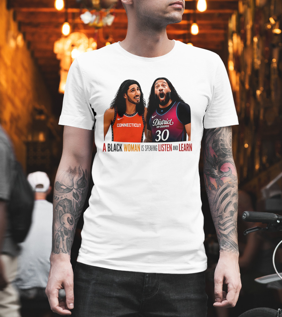 District Of Change Basketball Players Connecticut A Black Woman Is Speaking Listen And Learn T-Shirt