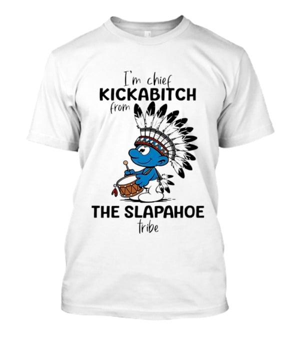 I'm Chief Kickabitch From The Slapahoe Tribe Cartoon Smurf Native American Headdress Drum T-Shirt