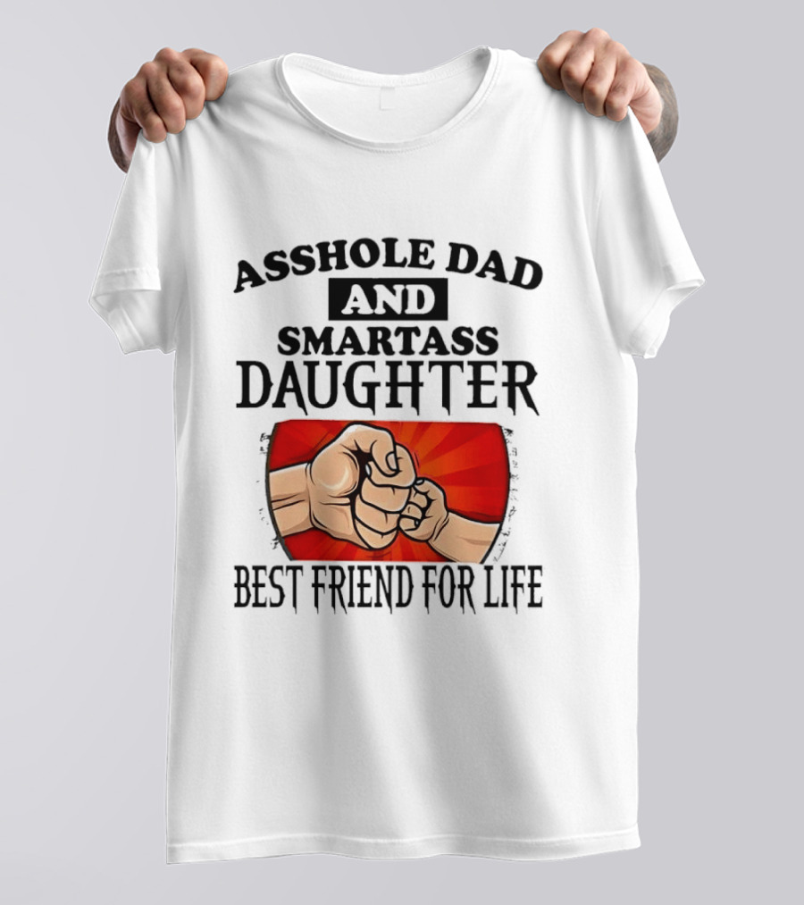 Asshole Dad And Smartass Daughter Best Friend For Life Fist Bump Fathers Day T-Shirt