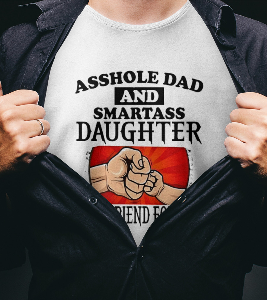 Asshole Dad And Smartass Daughter Best Friend For Life Fist Bump Fathers Day T-Shirt