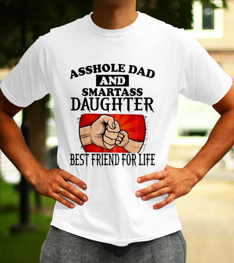 Asshole Dad And Smartass Daughter Best Friend For Life Fist Bump Fathers Day T-Shirt