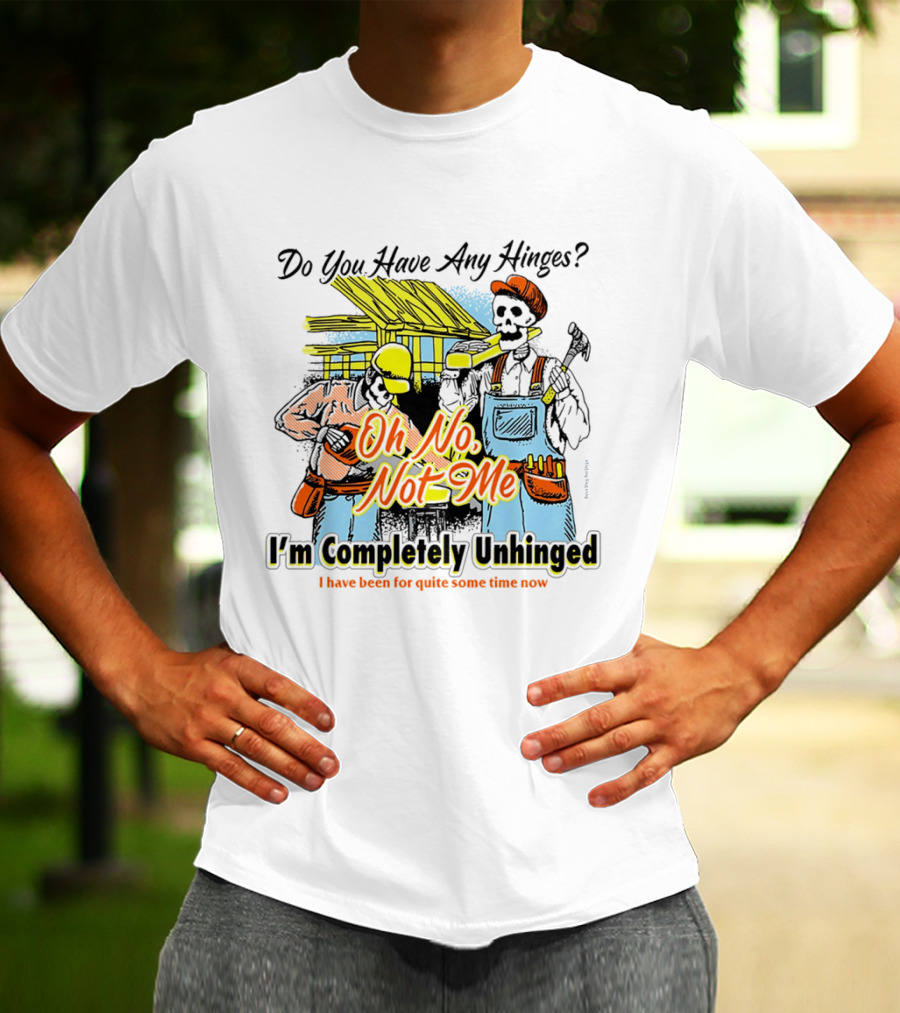 Do You Have Any Hinges Oh No Not Me Im Completely Unhinged I Have Been For Quite Some Time Now Skeleton Construction Worker T-Shirt