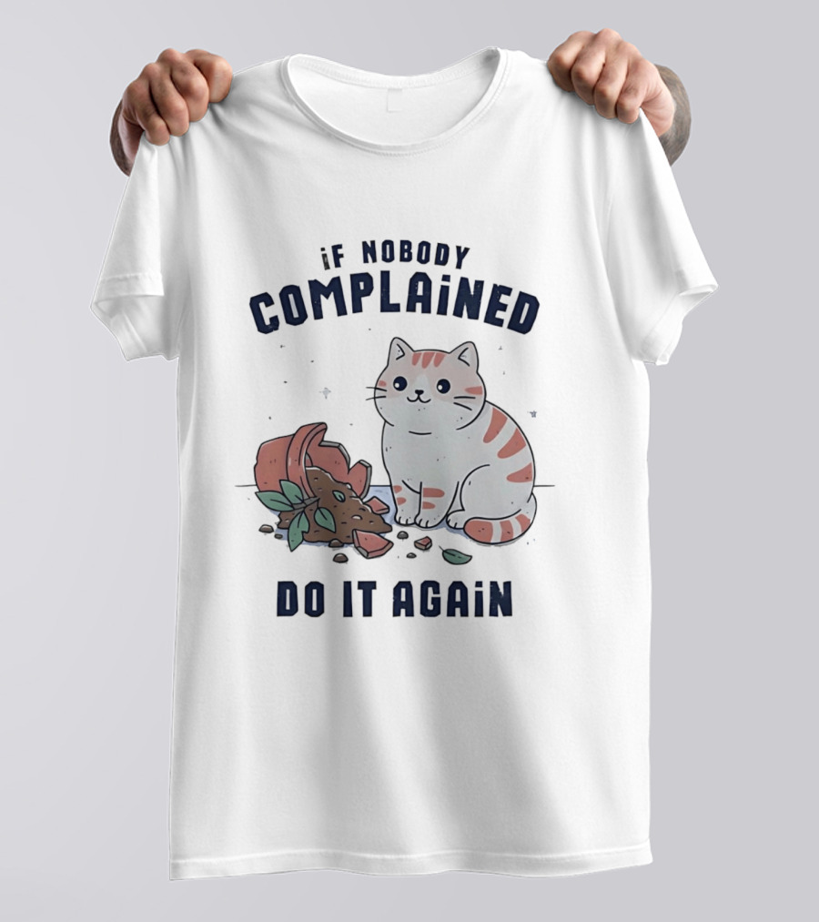 If Nobody Complained Do It Again Cartoon Cat Broken Flowerpot Dirt T-Shirt
