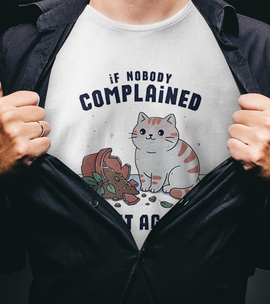 If Nobody Complained Do It Again Cartoon Cat Broken Flowerpot Dirt T-Shirt