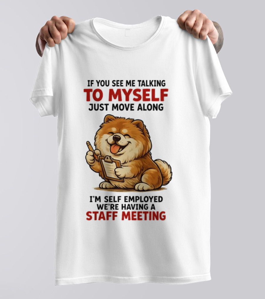 If You See Me Talking To Myself Just Move Along I'm Self Employed We're Having A Staff Meeting Cartoon Dog T-Shirt