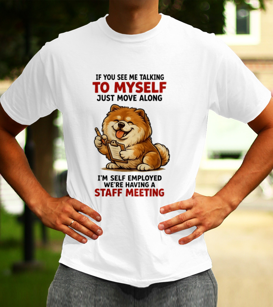 If You See Me Talking To Myself Just Move Along I'm Self Employed We're Having A Staff Meeting Cartoon Dog T-Shirt