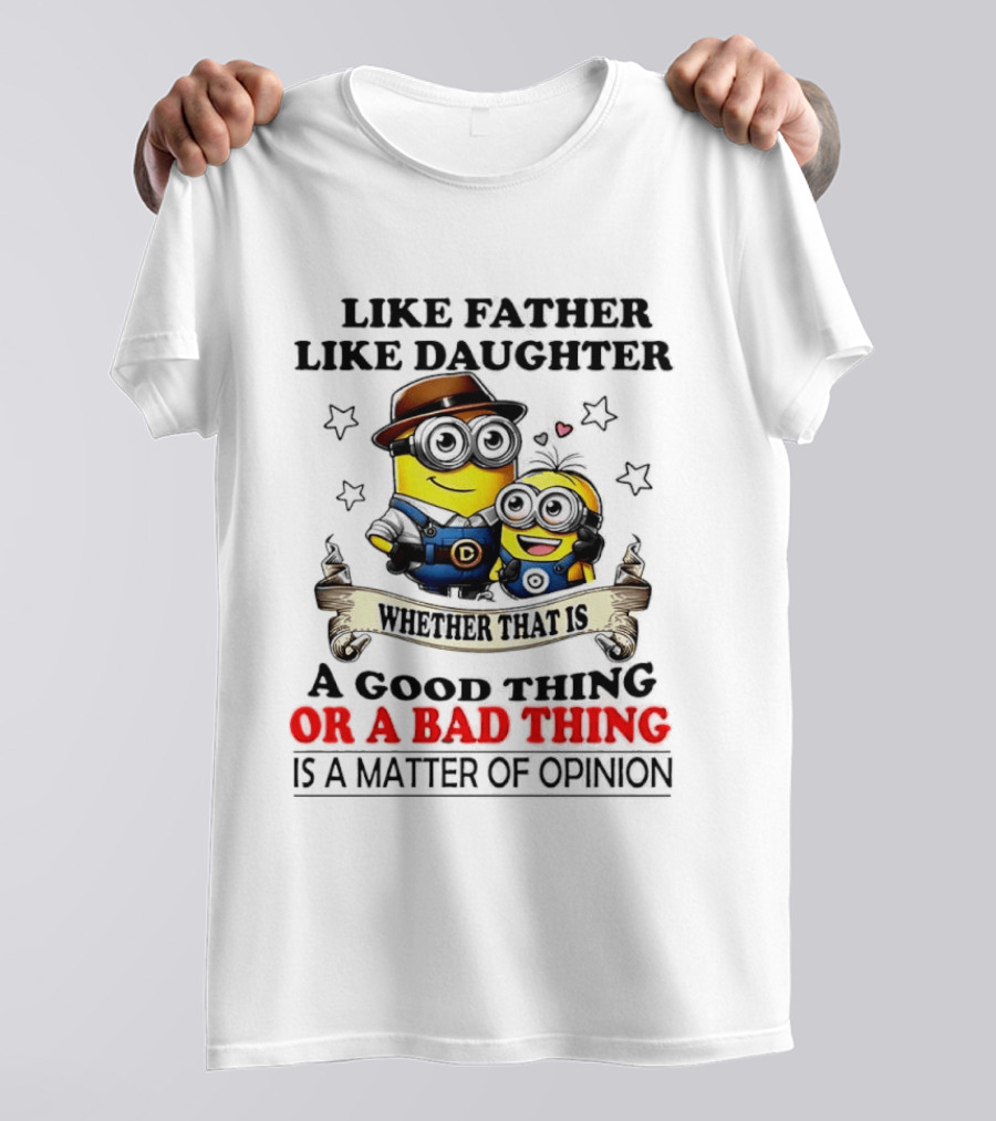 Like Father Like Daughter Whether That Is A Good Thing Or A Bad Thing Is A Matter Of Opinion Two Minions Cartoon T-Shirt