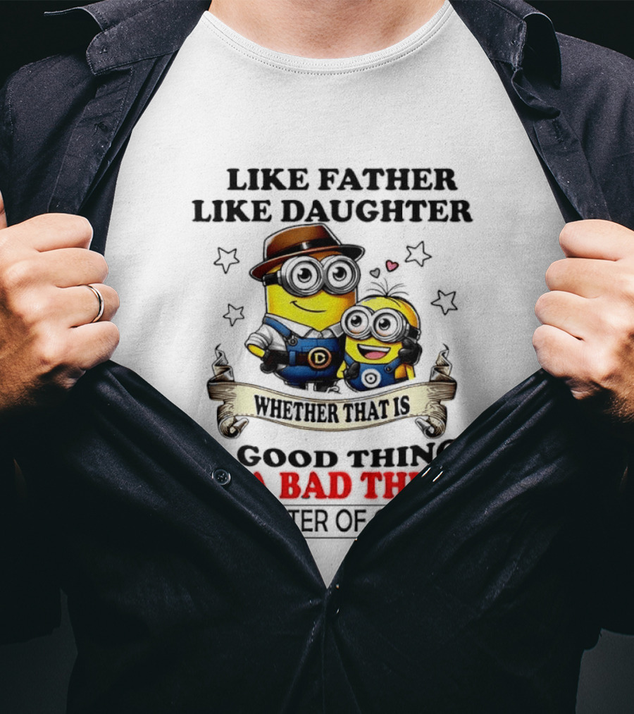 Like Father Like Daughter Whether That Is A Good Thing Or A Bad Thing Is A Matter Of Opinion Two Minions Cartoon T-Shirt
