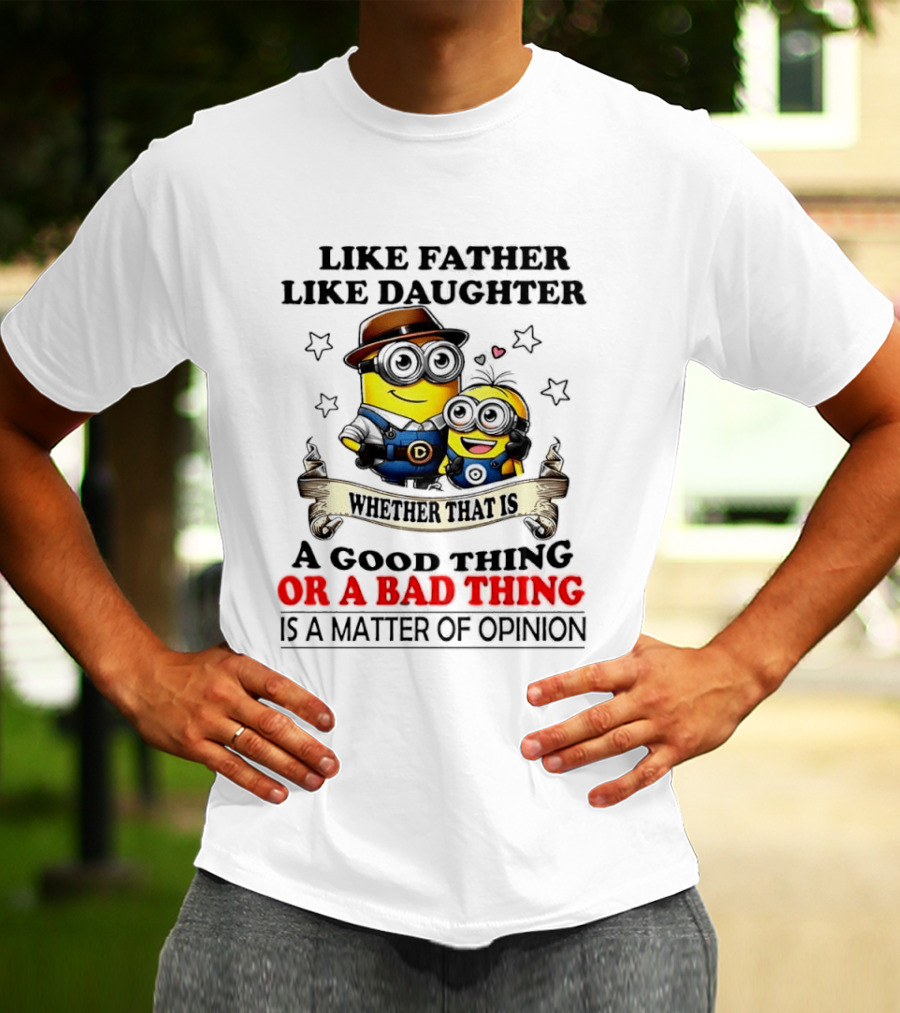Like Father Like Daughter Whether That Is A Good Thing Or A Bad Thing Is A Matter Of Opinion Two Minions Cartoon T-Shirt