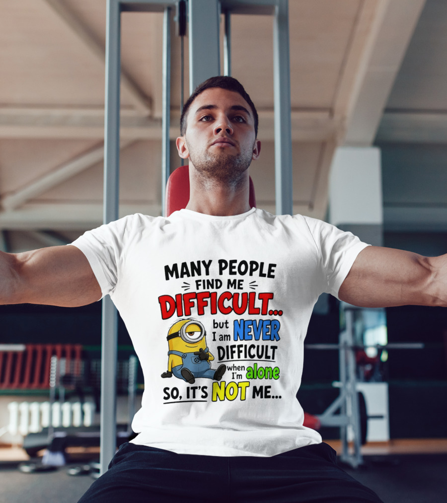 Minion Many People Find Me Difficult Never Difficult When I'm Alone So It's Not Me T-Shirt