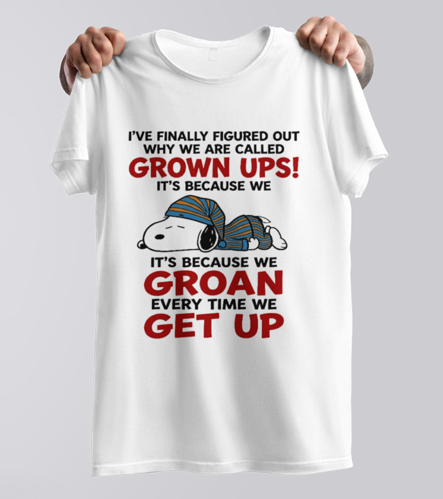 Snoopy Peanuts I've Finally Figured Out Why We Are Called Grown Ups Groan Every Time We Get Up T-Shirt