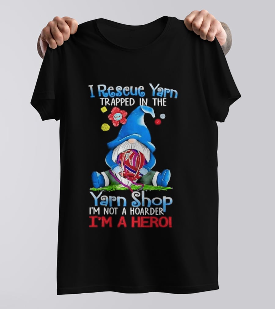 I Rescue Yarn Trapped In The Yarn Shop I'm Not A Hoarder I'm A Hero Cartoon Gnome Holding Ball T-Shirt