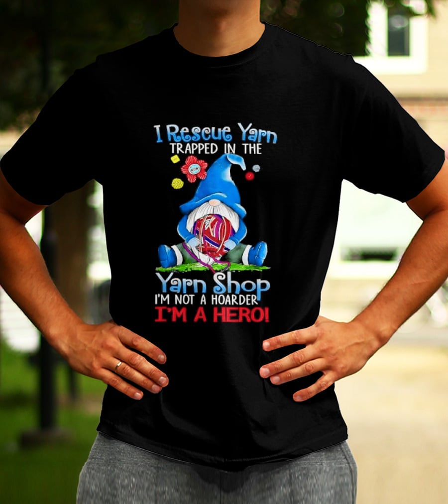 I Rescue Yarn Trapped In The Yarn Shop I'm Not A Hoarder I'm A Hero Cartoon Gnome Holding Ball T-Shirt