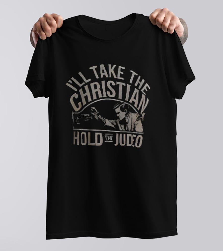 I'll Take The Christian Hold The Judeo T-Shirt
