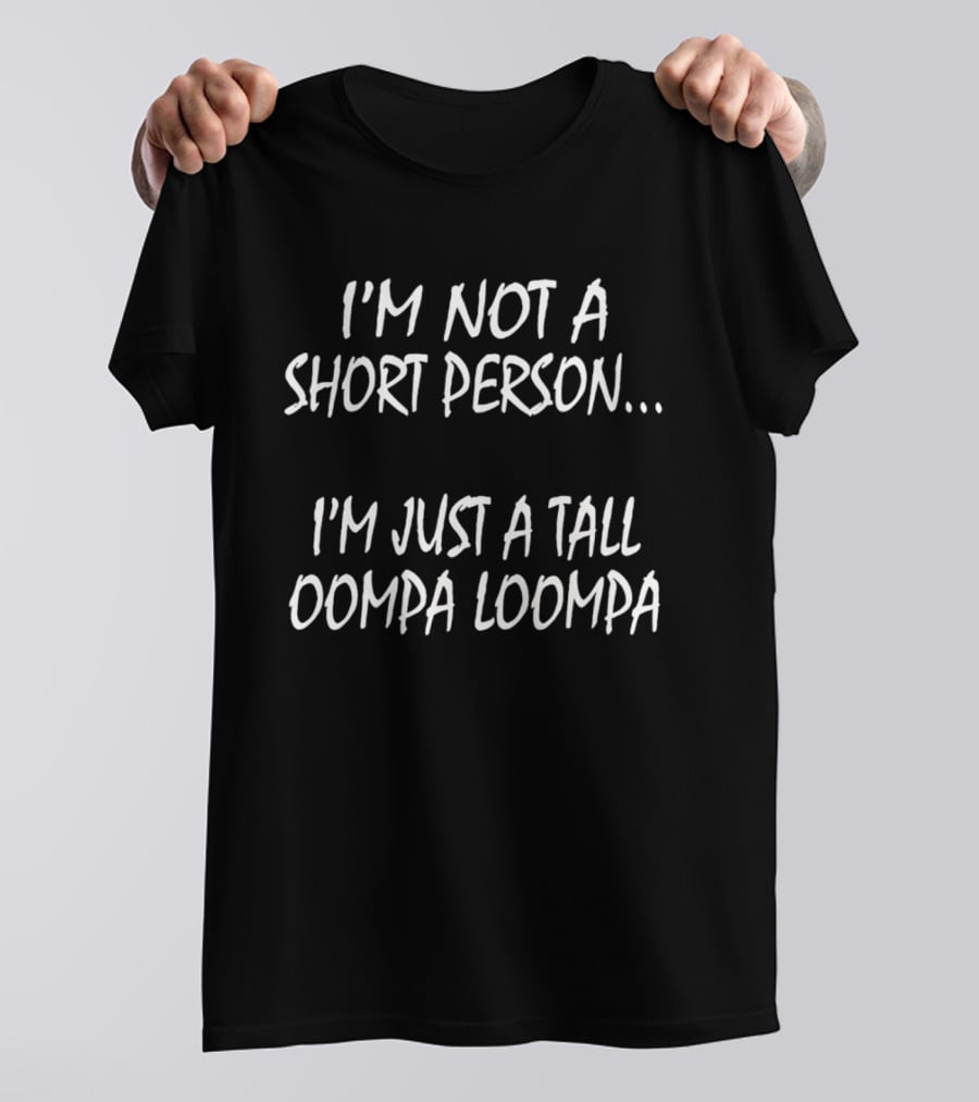 Playful I'm Not A Short Person Humor I'm Just A Tall Oompa Loompa T-Shirt