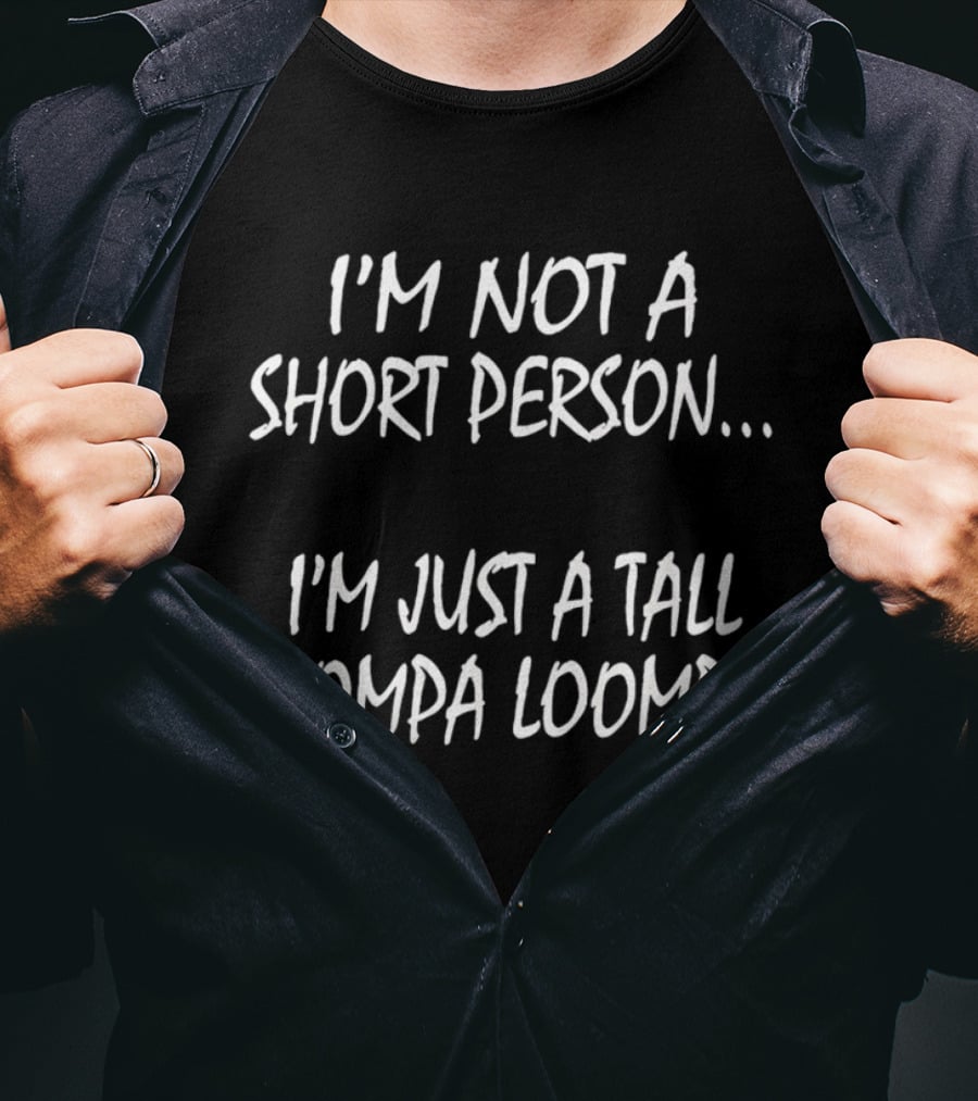 Playful I'm Not A Short Person Humor I'm Just A Tall Oompa Loompa T-Shirt