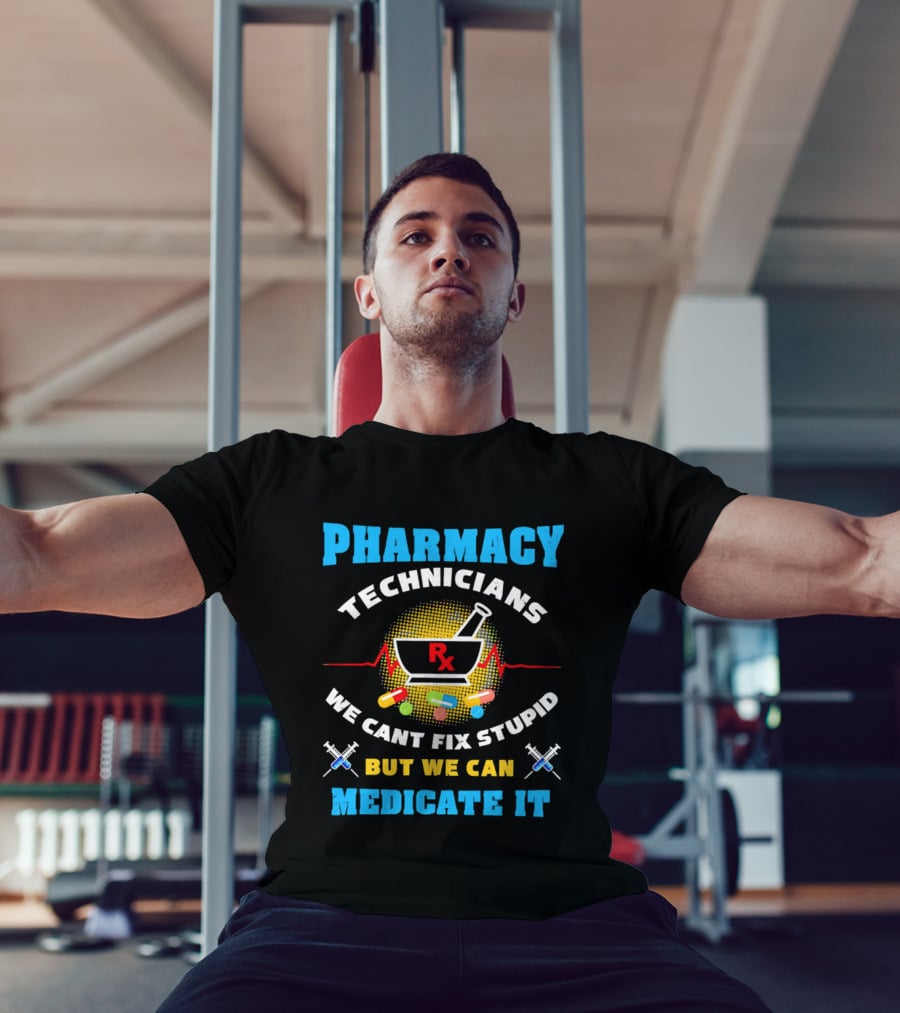 Pharmacy Technicians Rx We Cant Fix Stupid But We Can Medicate It Pills Syringes T-Shirt