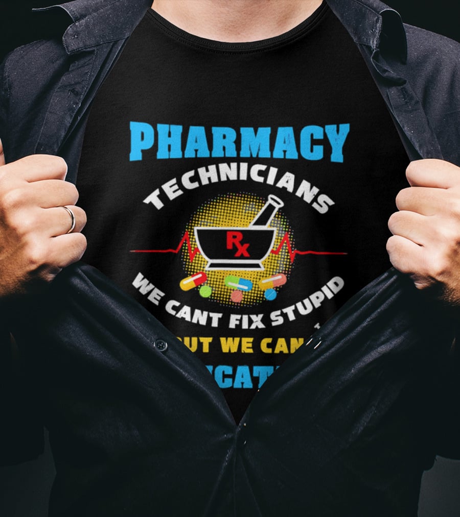 Pharmacy Technicians Rx We Cant Fix Stupid But We Can Medicate It Pills Syringes T-Shirt