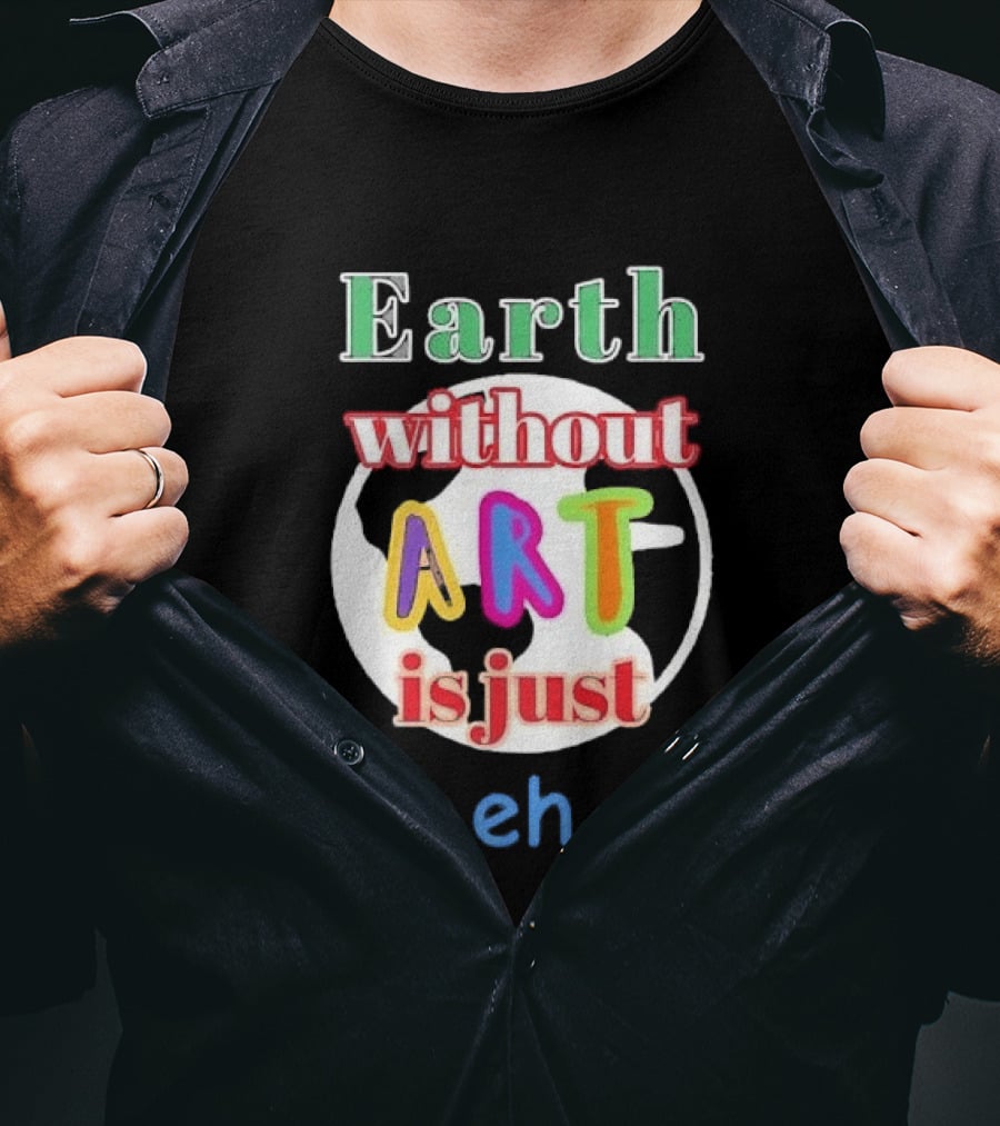 Earth Without Art Is Just Eh Colorful Globe T-Shirt