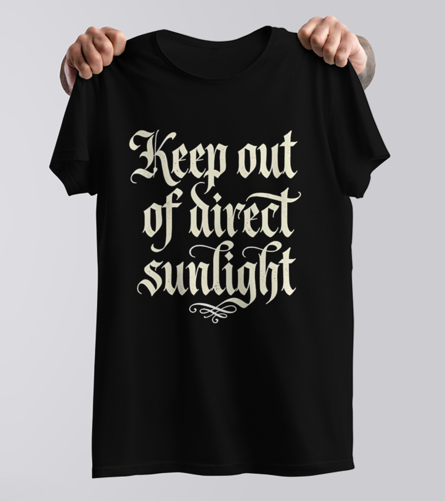 Keep Out Of Direct Sunlight Gothic Script T-Shirt