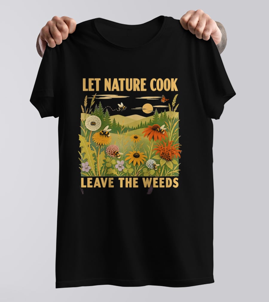 Let Nature Cook Leave The Weeds Bumblebee Wildflower Meadow With Butterflies In Scenic Landscape T-Shirt