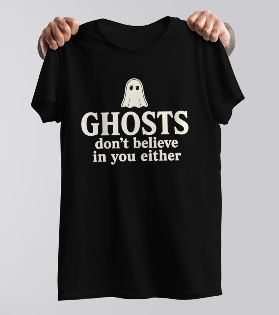 Ghosts Don't Believe In You Either Spooky Halloween Humor T-Shirt