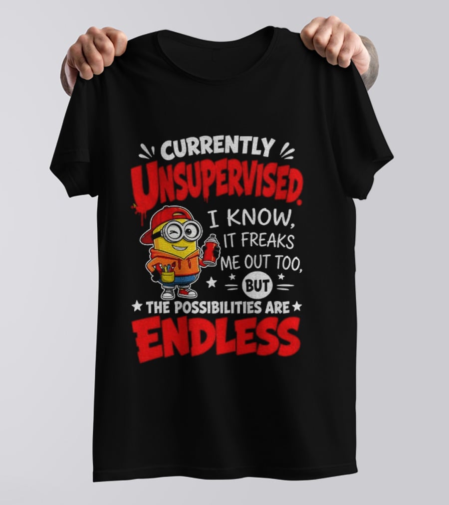 Currently Unsupervised I Know It Freaks Me Out Too But The Possibilities Are Endless T-Shirt